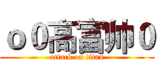 ｏ０高富帅０ (attack on titan)