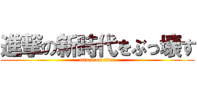進撃の新時代をぶっ壊す (attack on titan)