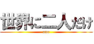 世界に二人だけ (ano)