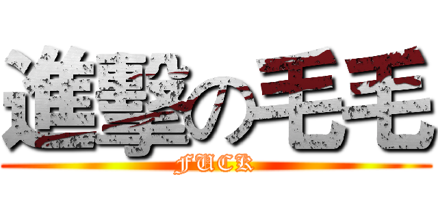 進擊の毛毛 (FUCK)
