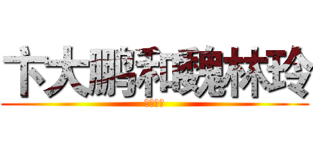 卞大鹏和魏林玲 (爱的世界)