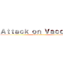 Ａｔｔａｃｋ ｏｎ Ｖａｃｃｉｎｅ (attack on titan)