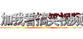 加我看搞笑视频 (attack on titan)