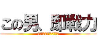 この男、即戦力 (即戦力をお探しのあなたへ)