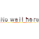 Ｎｏ ｗａｌｌ ｈｅｒｅ ()
