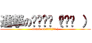 進撃の╰⋃╯☜（◉ɷ◉ ） (attack on ╰⋃╯☜(◉ɷ◉ ))