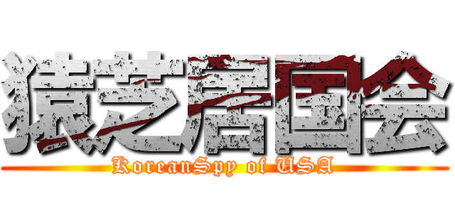猿芝居国会 (KoreanSpy of USA)