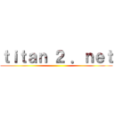 ｔｉｔａｎ ２ ．ｎｅｔ ()