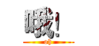 哦！ (oh)