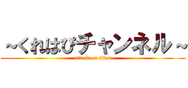 ～くれはぴチャンネル～ (attack on titan)