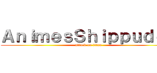 ＡｎｉｍｅｓＳｈｉｐｐｕｄｅｎ (attack on titan)