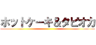 ホットケーキ＆タピオカ ()