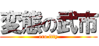 変態の武市 (ero itty)