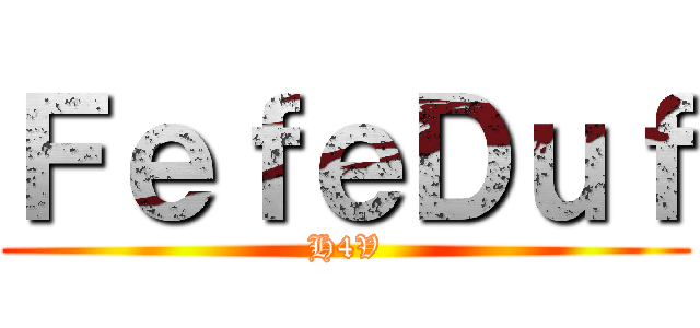 ＦｅｆｅＤｕｆ (H4V)