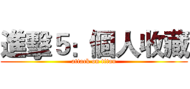 進擊５：個人收藏 (attack on titan)