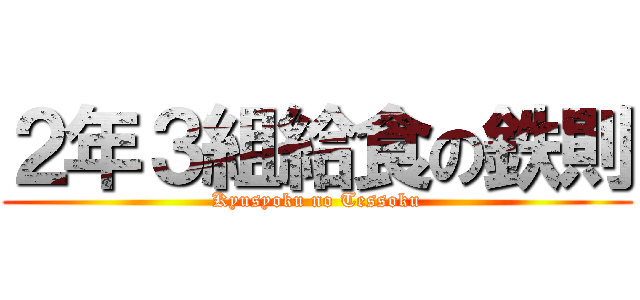２年３組給食の鉄則 (Kyusyoku no Tessoku)