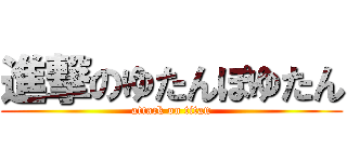 進撃のゆたんぽゆたん (attack on titan)