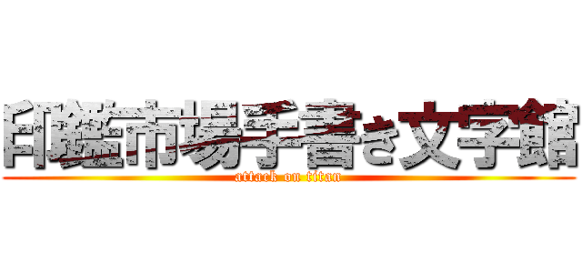 印鑑市場手書き文字館 (attack on titan)