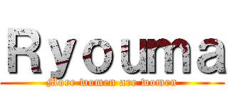 Ｒｙｏｕｍａ (More women are women)