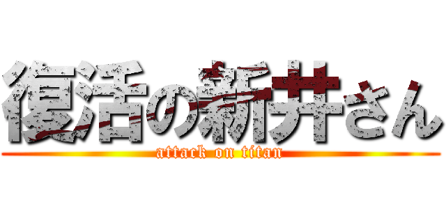 復活の新井さん (attack on titan)