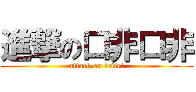 進撃の口非口非 (attack on feifei)