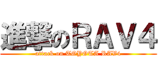 進撃のＲＡＶ４ (attack on TOYOTA RAV4)