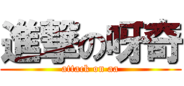 進撃の呀奇 (attack on aa)