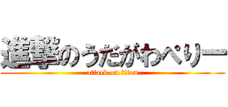 進撃のうだがわぺりー (attack on titan)