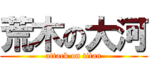 荒木の大河 (attack on titan)
