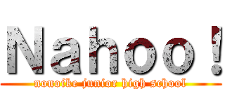Ｎａｈｏｏ！ (nonoike junior high school)