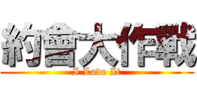 約會大作戰 (I Love It)