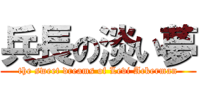 兵長の淡い夢 (the sweet dreams of Levi Ackerman)