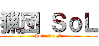 猟団 ＳｏＬ (Joined test)
