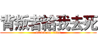 背叛者給我去死 (attack on titan)