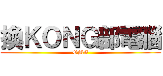 換ＫＯＮＧ部電腦 (OMG)