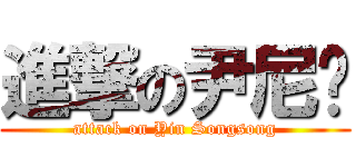 進撃の尹尼玛 (attack on Yin Songsong)