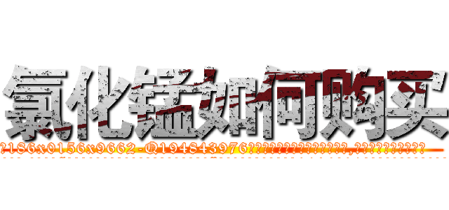 氯化锰如何购买 (氯化锰如何购买【电.话186x0156x9662-Q194843976林氏药业】我们做的是长期生意,靠的是老客户长期支持
参考消息网2月20日报道 韩媒称，“剩女多、离婚率高的城市，房价一定会上涨。”这是中国经济学家金岩石2016年12月参加在上海举行的房地产相关论坛时说的话。
)