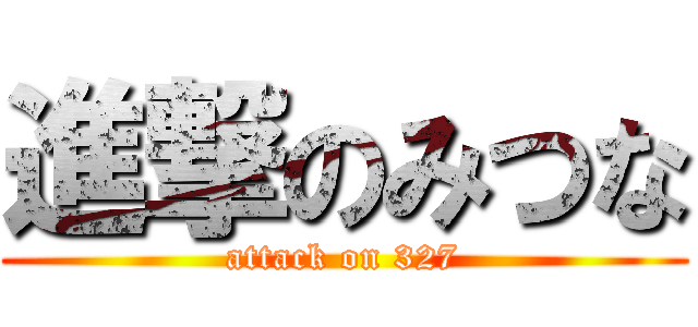 進撃のみつな (attack on 327)