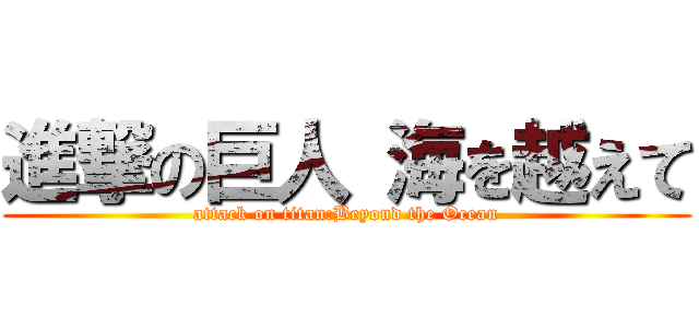 進撃の巨人 海を越えて (attack on titan:Beyond the Ocean)