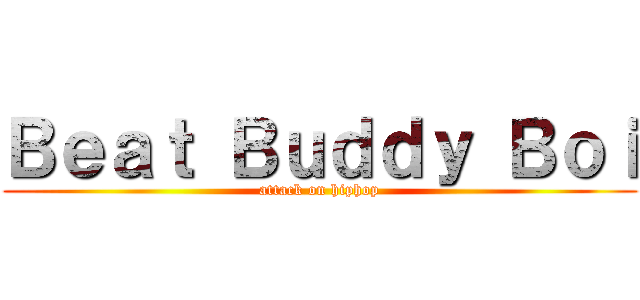 Ｂｅａｔ Ｂｕｄｄｙ Ｂｏｉ (attack on hiphop)