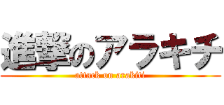 進撃のアラキチ (attack on arakiti)