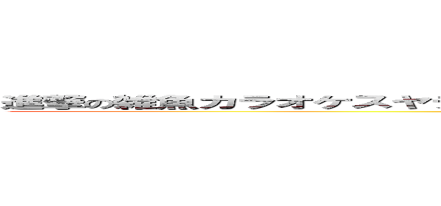 進撃の雑魚カラオケスヤデブ子守りホームレスパチ屋大城バジリスクタイムにき (attack on titan)