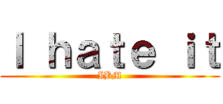 Ｉ ｈａｔｅ ｉｔ (IBM)