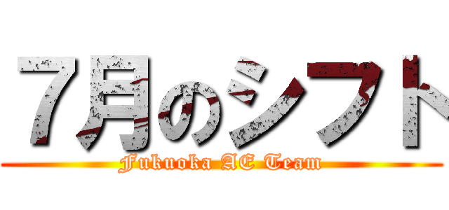 ７月のシフト (Fukuoka AE Team)
