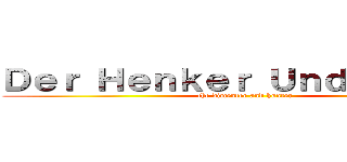 Ｄｅｒ Ｈｅｎｋｅｒ Ｕｎｄ Ｊａｇｅｒ (the dimenter and hunter)