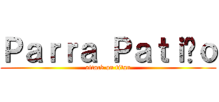 Ｐａｒｒａ Ｐａｔｉñｏ (attack on titan)