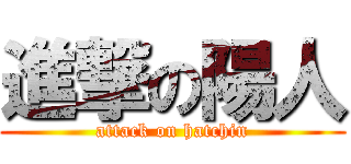 進撃の陽人 (attack on hatchin)