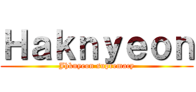 Ｈａｋｎｙｅｏｎ (Jhknyeon supremacy)
