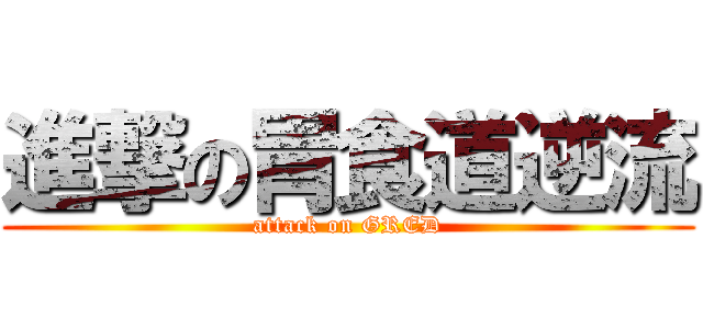 進撃の胃食道逆流 (attack on GRED)