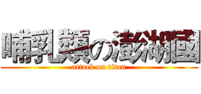 哺乳類の澎湖國 (attack on titan)